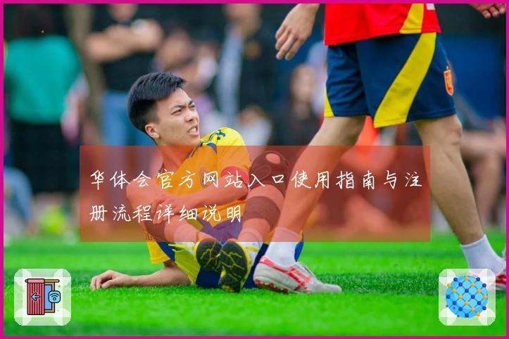 华体会官方网站入口使用指南与注册流程详细说明