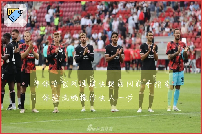 华体会官网通道快捷访问新手指南，体验流畅操作快人一步