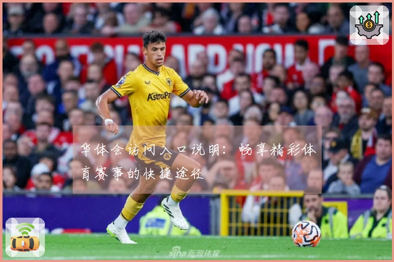 华体会访问入口说明：畅享精彩体育赛事的快捷途径