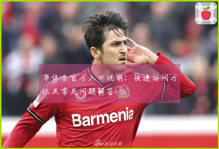 华体会官方入口说明：快速访问方法及常见问题解答