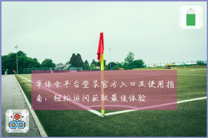 华体会平台登录官方入口及使用指南，轻松访问获取最佳体验